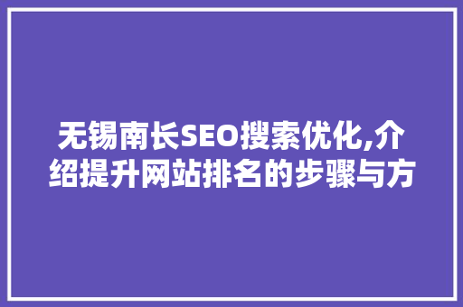 无锡南长SEO搜索优化,介绍提升网站排名的步骤与方法