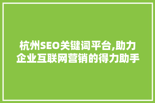 杭州SEO关键词平台,助力企业互联网营销的得力助手