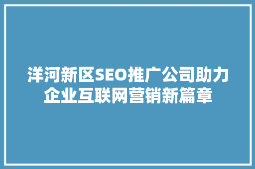 洋河新区SEO推广公司助力企业互联网营销新篇章
