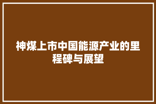 神煤上市中国能源产业的里程碑与展望