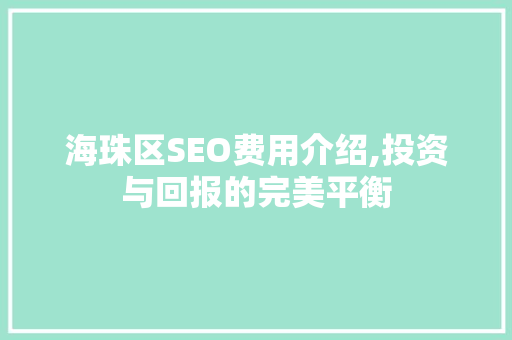 海珠区SEO费用介绍,投资与回报的完美平衡