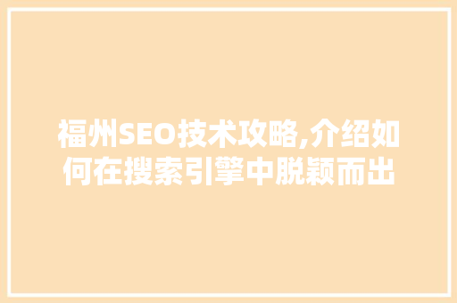 福州SEO技术攻略,介绍如何在搜索引擎中脱颖而出