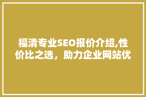 福清专业SEO报价介绍,性价比之选，助力企业网站优化之路