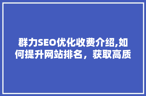 群力SEO优化收费介绍,如何提升网站排名，获取高质量流量