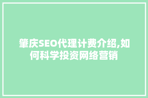 肇庆SEO代理计费介绍,如何科学投资网络营销