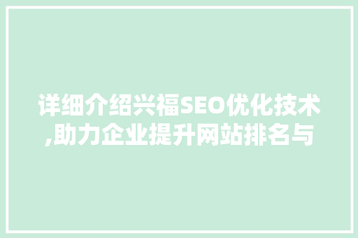 详细介绍兴福SEO优化技术,助力企业提升网站排名与用户体验