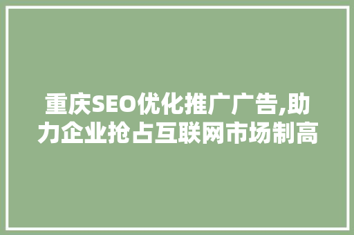 重庆SEO优化推广广告,助力企业抢占互联网市场制高点