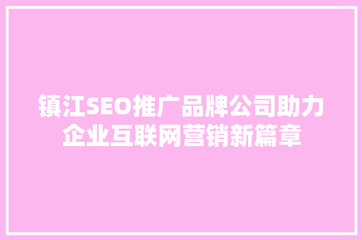镇江SEO推广品牌公司助力企业互联网营销新篇章