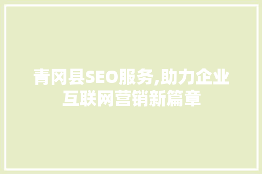 青冈县SEO服务,助力企业互联网营销新篇章