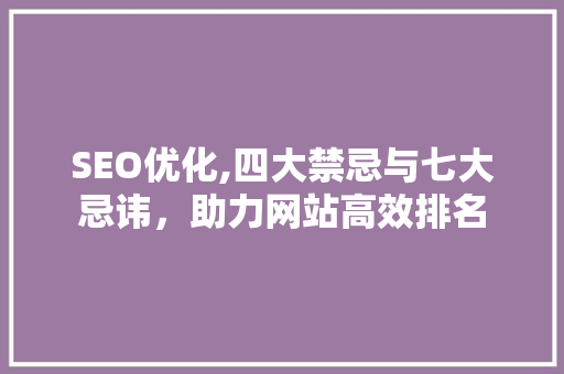 SEO优化,四大禁忌与七大忌讳，助力网站高效排名