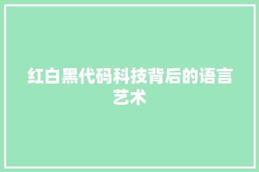 红白黑代码科技背后的语言艺术