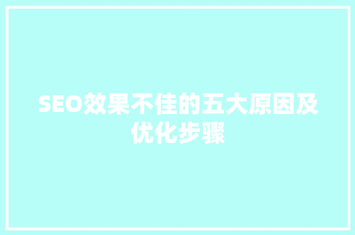 SEO效果不佳的五大原因及优化步骤