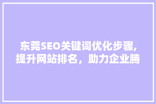 东莞SEO关键词优化步骤,提升网站排名，助力企业腾飞