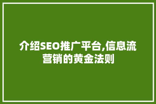 介绍SEO推广平台,信息流营销的黄金法则
