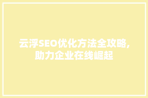云浮SEO优化方法全攻略,助力企业在线崛起