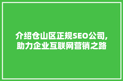 介绍仓山区正规SEO公司,助力企业互联网营销之路