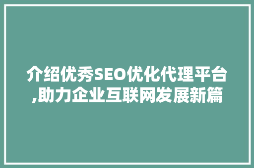 介绍优秀SEO优化代理平台,助力企业互联网发展新篇章