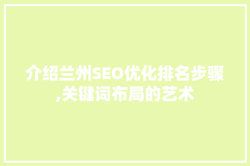 介绍兰州SEO优化排名步骤,关键词布局的艺术