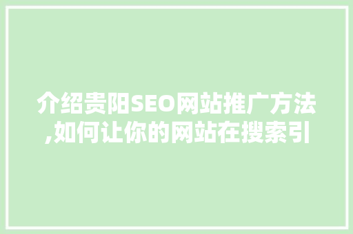 介绍贵阳SEO网站推广方法,如何让你的网站在搜索引擎中脱颖而出