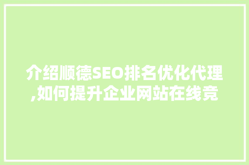 介绍顺德SEO排名优化代理,如何提升企业网站在线竞争力