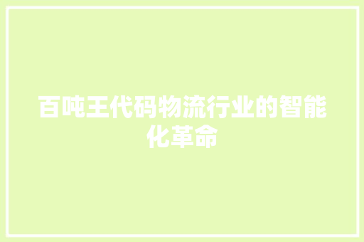 百吨王代码物流行业的智能化革命
