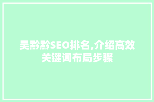 吴黔黔SEO排名,介绍高效关键词布局步骤