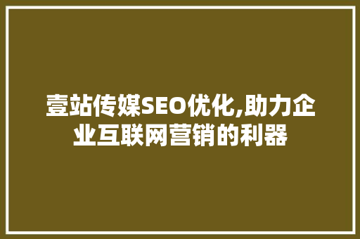 壹站传媒SEO优化,助力企业互联网营销的利器