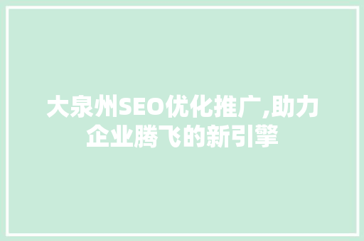 大泉州SEO优化推广,助力企业腾飞的新引擎