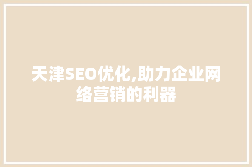 天津SEO优化,助力企业网络营销的利器