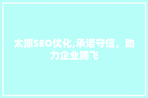 太原SEO优化,承诺守信，助力企业腾飞