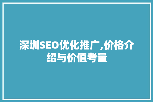 深圳SEO优化推广,价格介绍与价值考量