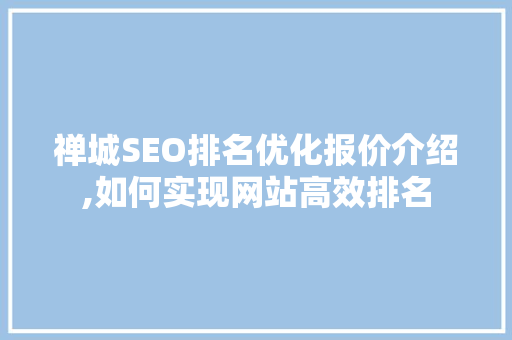 禅城SEO排名优化报价介绍,如何实现网站高效排名