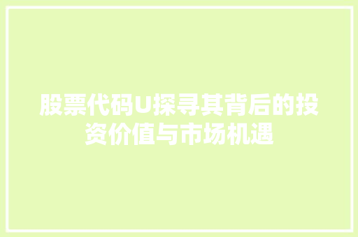 股票代码U探寻其背后的投资价值与市场机遇