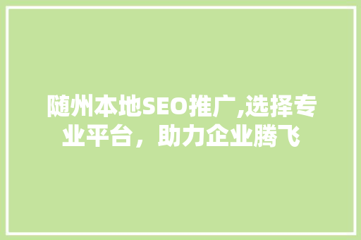 随州本地SEO推广,选择专业平台，助力企业腾飞