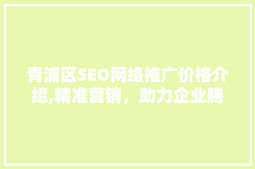 青浦区SEO网络推广价格介绍,精准营销，助力企业腾飞