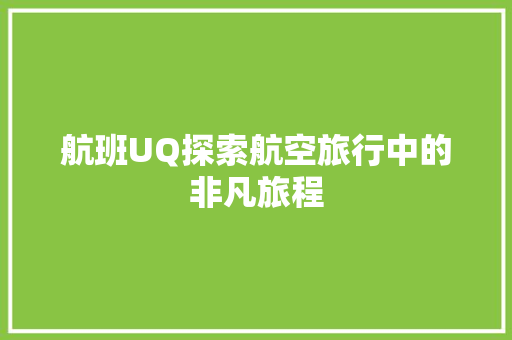 航班UQ探索航空旅行中的非凡旅程