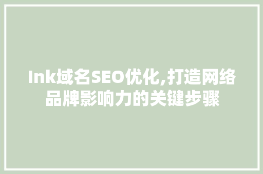 Ink域名SEO优化,打造网络品牌影响力的关键步骤