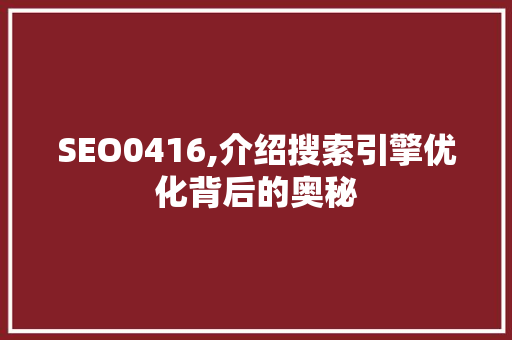 SEO0416,介绍搜索引擎优化背后的奥秘
