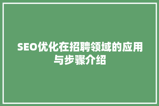 SEO优化在招聘领域的应用与步骤介绍