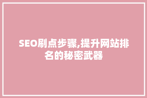 SEO刷点步骤,提升网站排名的秘密武器
