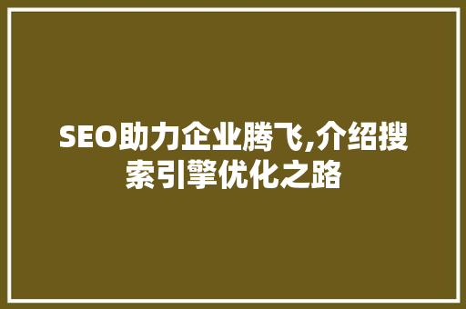 SEO助力企业腾飞,介绍搜索引擎优化之路