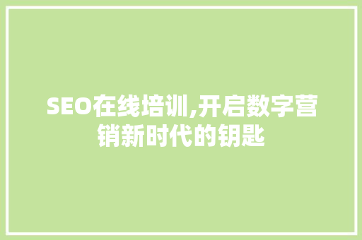 SEO在线培训,开启数字营销新时代的钥匙