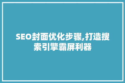 SEO封面优化步骤,打造搜索引擎霸屏利器