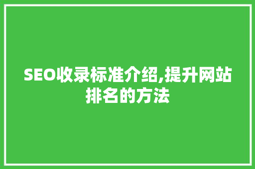 SEO收录标准介绍,提升网站排名的方法