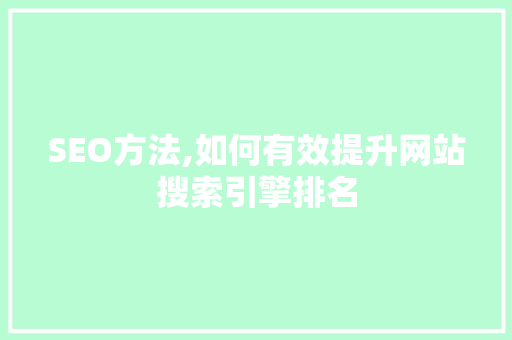 SEO方法,如何有效提升网站搜索引擎排名