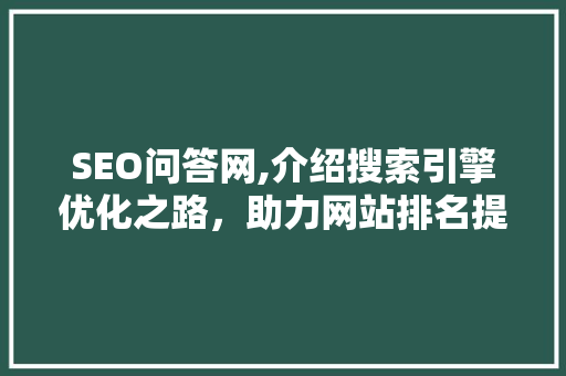 SEO问答网,介绍搜索引擎优化之路，助力网站排名提升