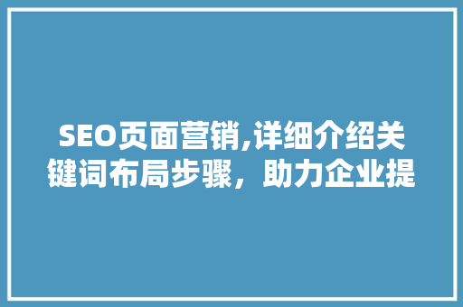 SEO页面营销,详细介绍关键词布局步骤，助力企业提升品牌影响力