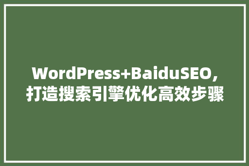 WordPress+BaiduSEO,打造搜索引擎优化高效步骤
