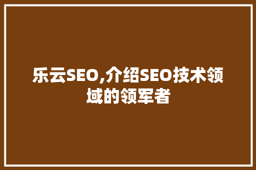 乐云SEO,介绍SEO技术领域的领军者