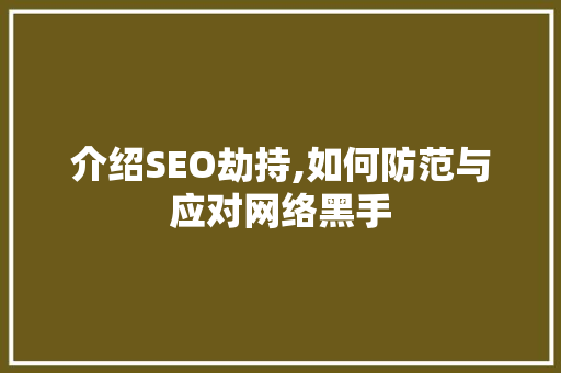 介绍SEO劫持,如何防范与应对网络黑手